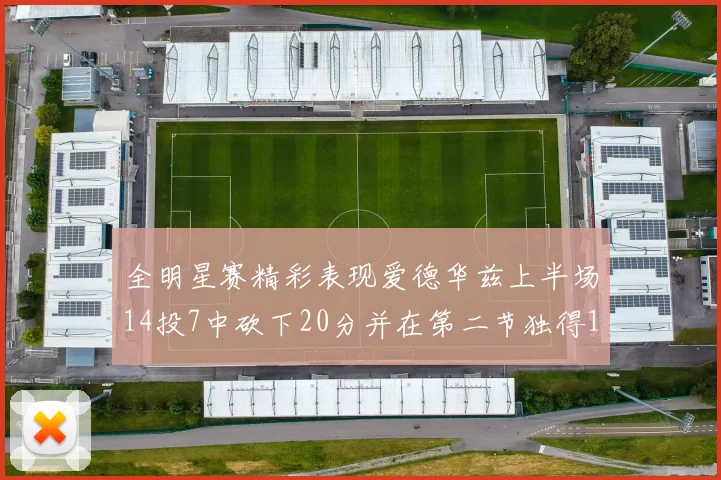全明星赛精彩表现爱德华兹上半场14投7中砍下20分并在第二节独得17分